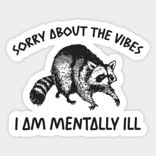 Sorry About The Vibes I Am Mentally Ill Sweatshirt, Funny Raccon Meme Sticker
